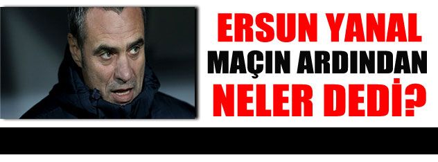 Maçın ardından neler dedi?