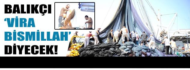 Balıkçılar "Vira Bismillah" diyecek