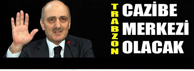 Trabzon cazibe merkezi olacak
