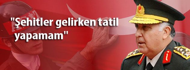 ''Şehitler Gelirken Tatil Yapamam''