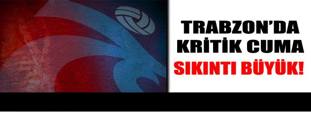 Trabzon'da kritik cuma