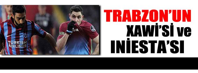Trabzon'un Iniesta&Xavi’si