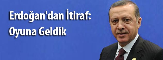 Erdoğan'dan İtiraf: Oyuna Geldik