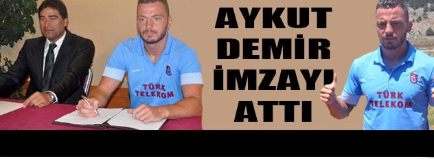Aykut Demir imzayı attı