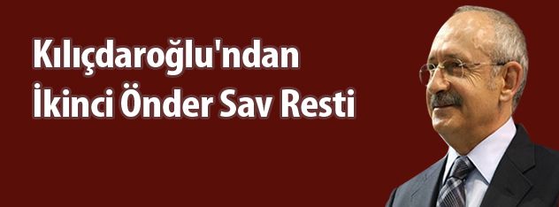 Kılıçdaroğlu'ndan ikinci Önder Sav resti