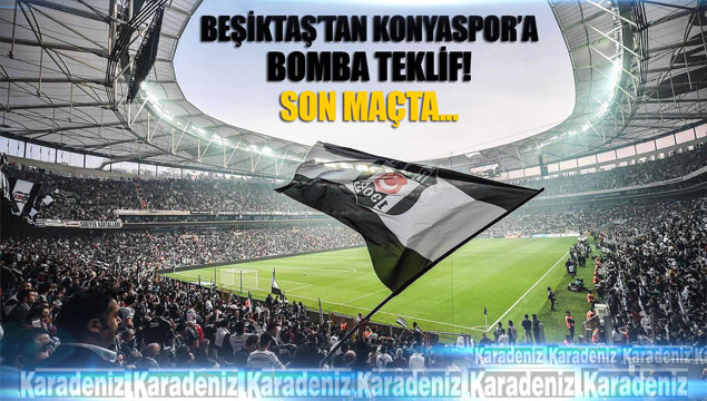 Beşiktaş'tan Konyaspor'a bomba teklif!