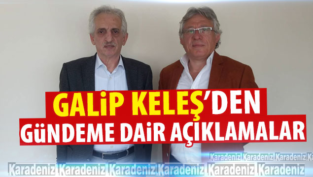 Galip Keleş'den gündeme dair açıklamalar