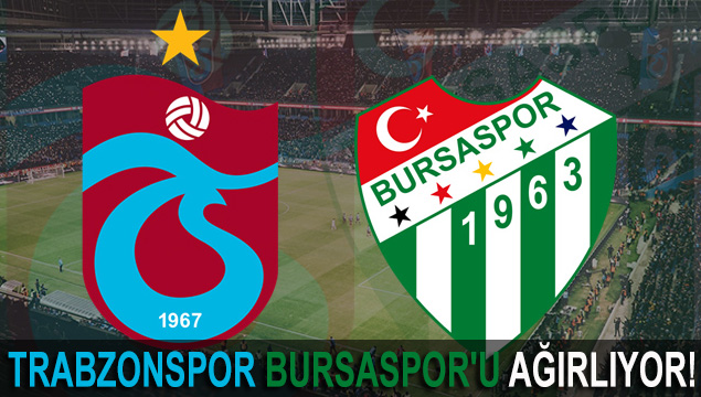 Trabzonspor, Bursaspor'u ağırlıyor!
