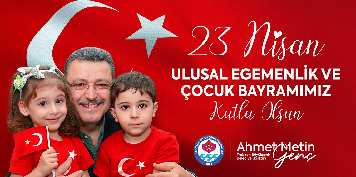 TRABZON BÜYÜKŞEHİR BELEDİYESİ 23 NİSAN ULUSAL EGEMENLİK VE ÇOCUK BAYRAMI İLANI