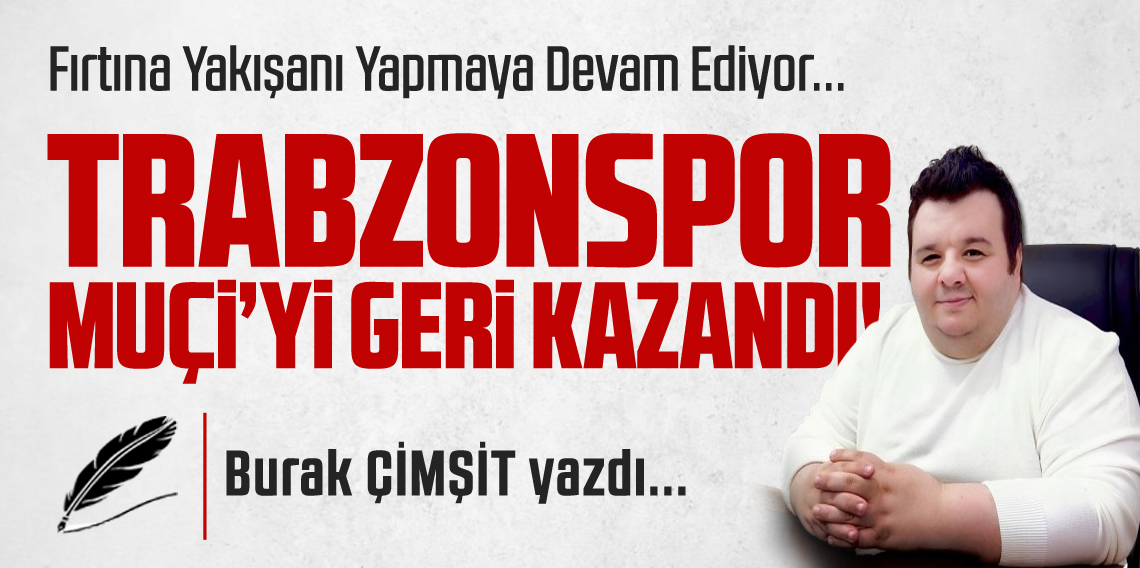 Trabzonspor Muçi'yi Geri Kazandı