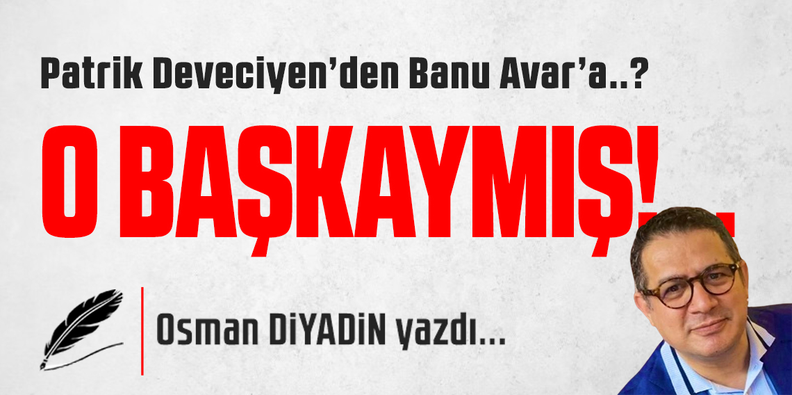 O Başkaymış!..