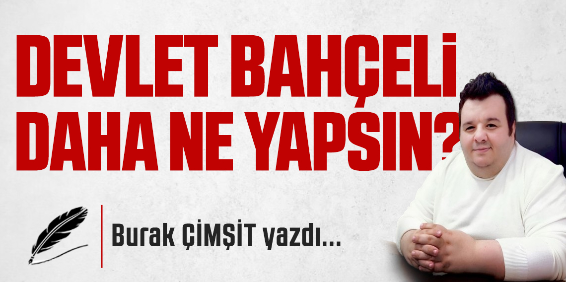 Devlet Bahçeli Daha Ne Yapsın?