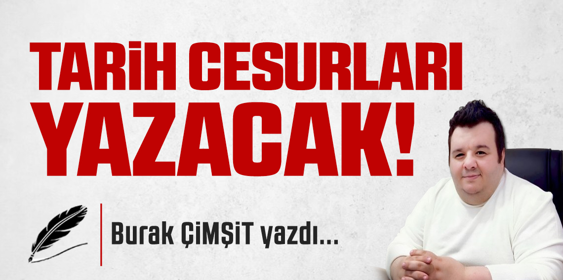 Tarih Cesurları Yazacak!