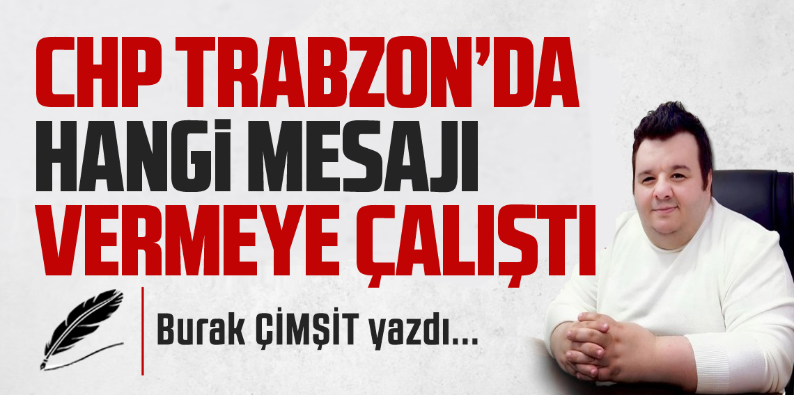 CHP Trabzon'da hangi mesajı vermeye çalıştı?