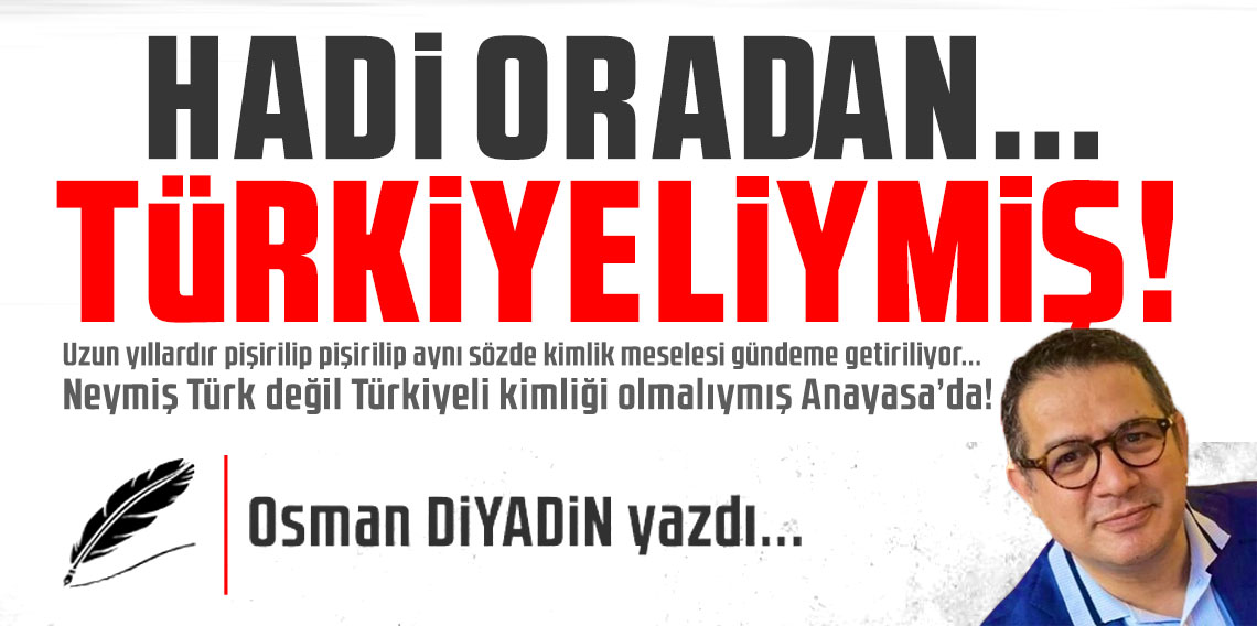 Hadi oradan... TÜRKİYELİYMİŞ!