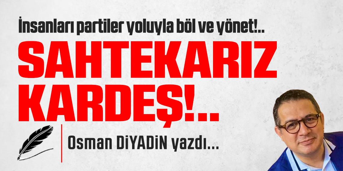 Sahtekarız kardeş!..