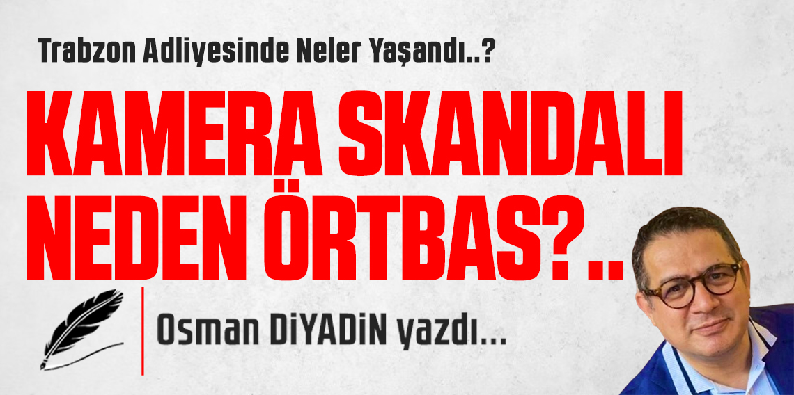 Kamera Skandalı Neden Örtbas?..