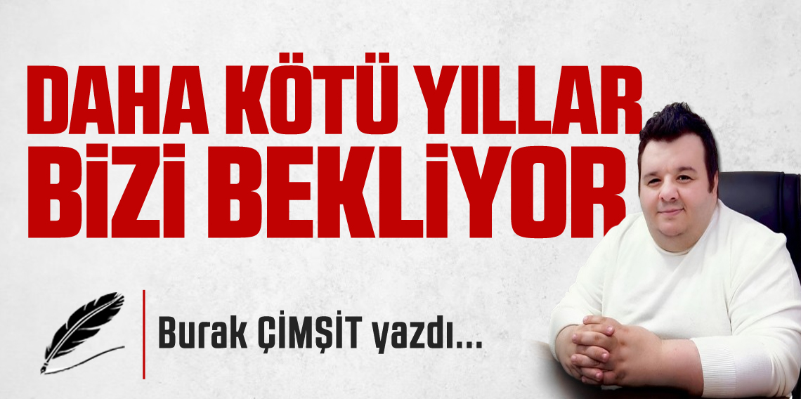 Daha Kötü Yıllar Bizi Bekliyor