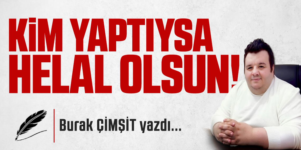 Kim Yaptıysa Helal Olsun