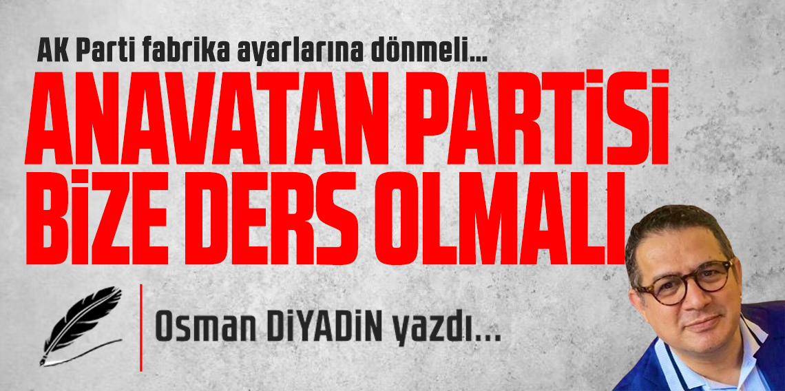 Anavatan Partisi bize ders olmalı