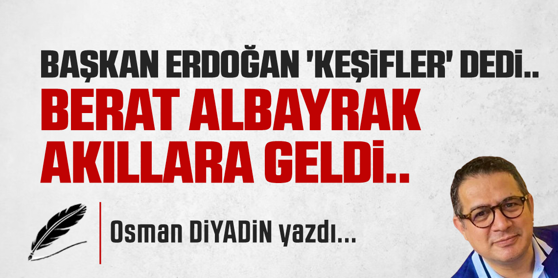Başkan Erdoğan 'Keşif'ler' Dedi Akıllara Berat Albayrak Geldi