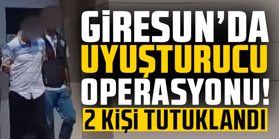 Giresun'da uyuşturucu operasyonunda 2 kişi tutuklandı