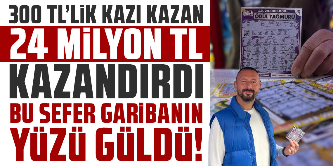 Bu sefer garibanın yüzü güldü! 300 TL'lik Kazı Kazan 24 milyon TL kazandırdı!