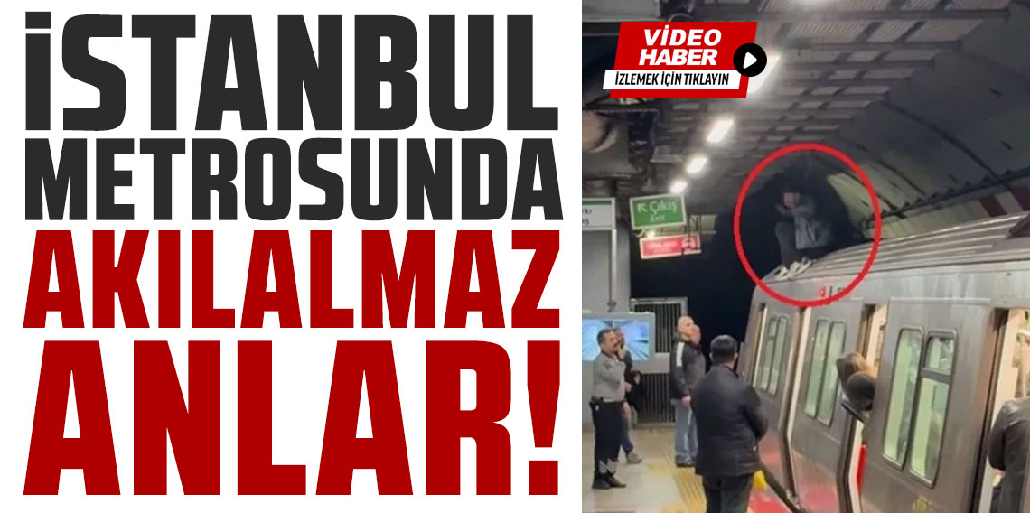 İstanbul metrosunda akılalmaz anlar: Bir kişi vagonun üzerine çıkt! ilginç anlar kamerada