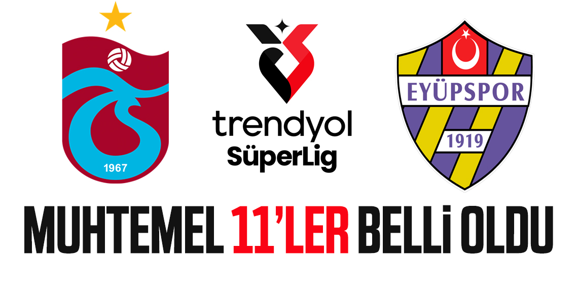 Trabzonspor - Eyüpspor Maçının Muhtemel 11'i belli oldu