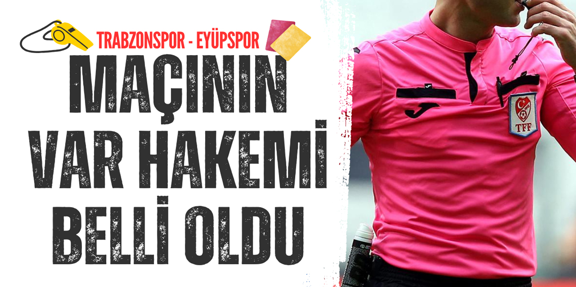 Trabzonspor - Eyüpspor maçının VAR ekibi belli oldu