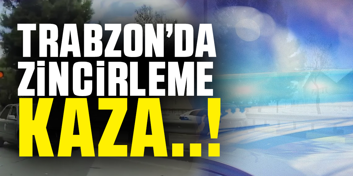 Trabzon'da zincirleme kaza!