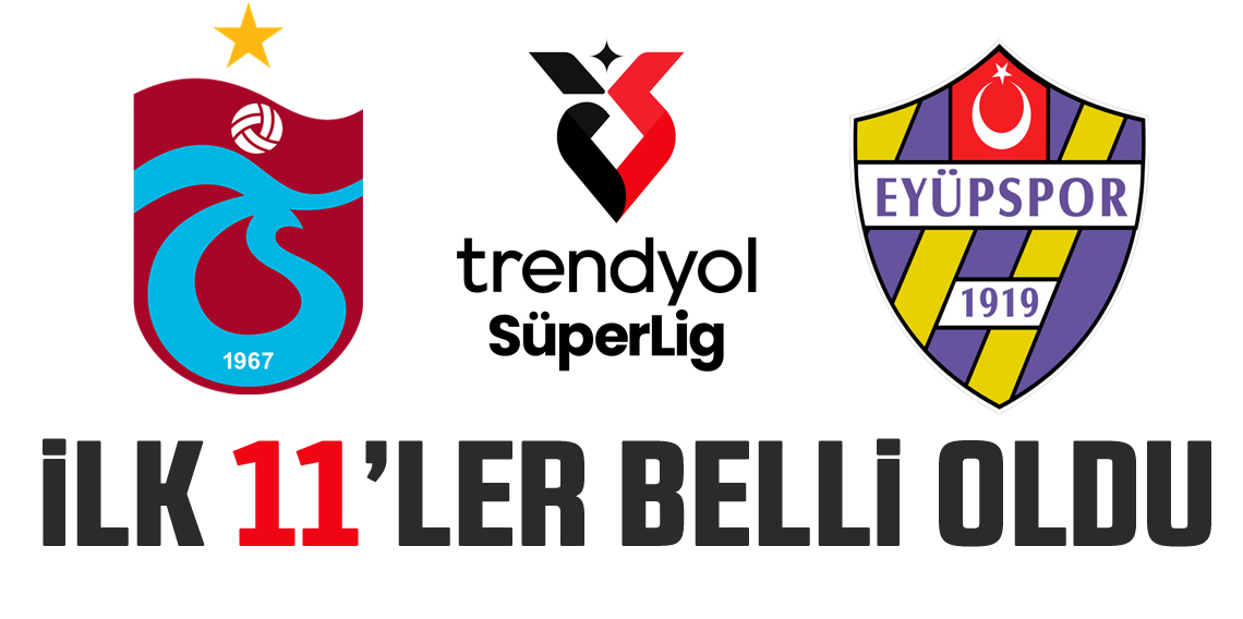 Trabzonspor - Eyüpspor Maçının 11'leri belli oldu