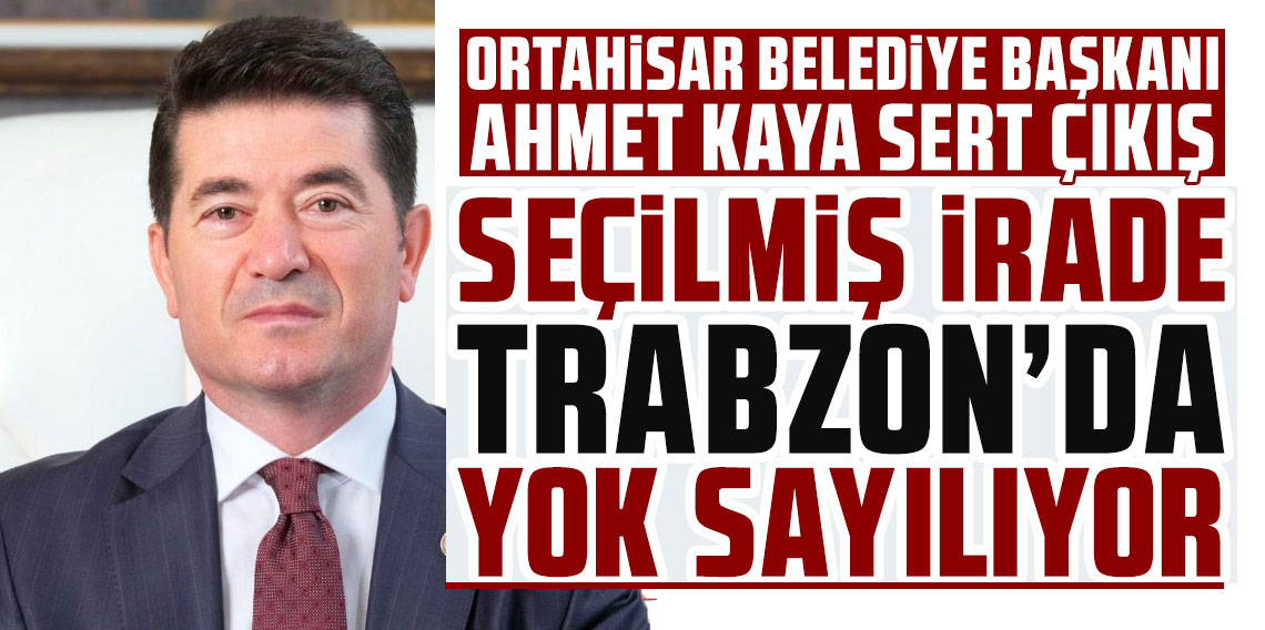 Ahmet Kaya: Seçilmiş irade Trabzon'da yok sayılıyor