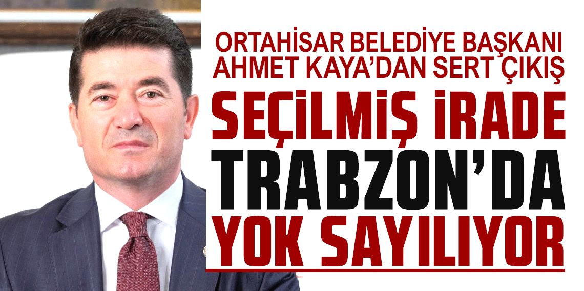 Ahmet Kaya: Seçilmiş irade Trabzon'da yok sayılıyor