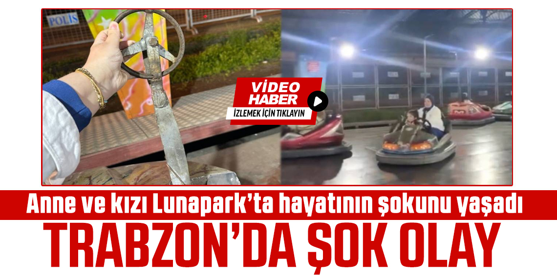 Trabzon'da Anne ve kızına Lunapark’ta şok