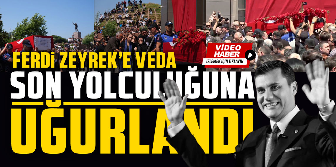 Hayatını kaybeden Ferdi Zeyrek son yolculuğuna uğurlandı
