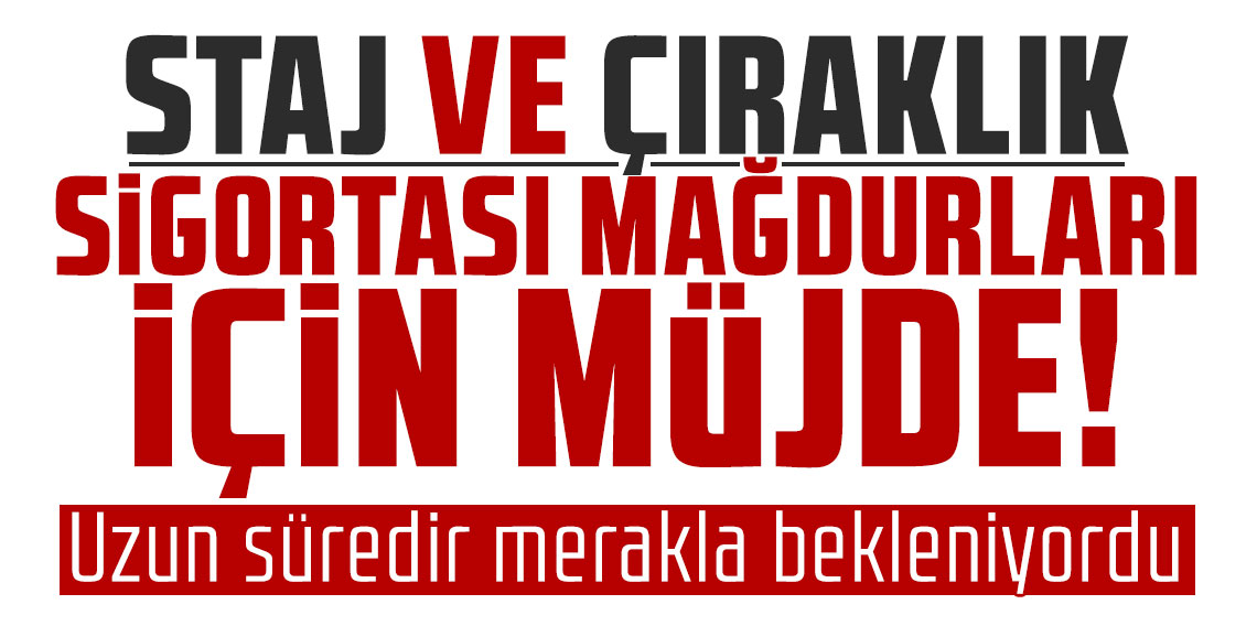 Staj ve çıraklık sigortası mağdurları için müjde; Uzun süredir merakla bekleniyordu