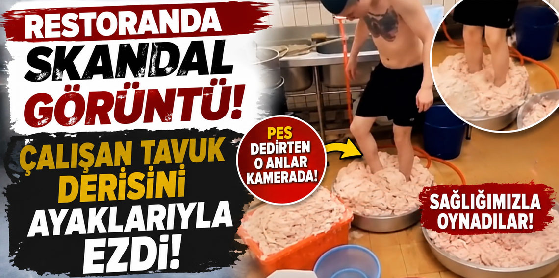Restoranda skandal görüntü! Çalışan tavuk derisini ayaklarıyla ezdi!