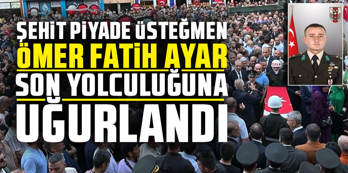 Şehit Piyade Üsteğmen Ömer Fatih Ayar son yolcuğuna uğurlandı