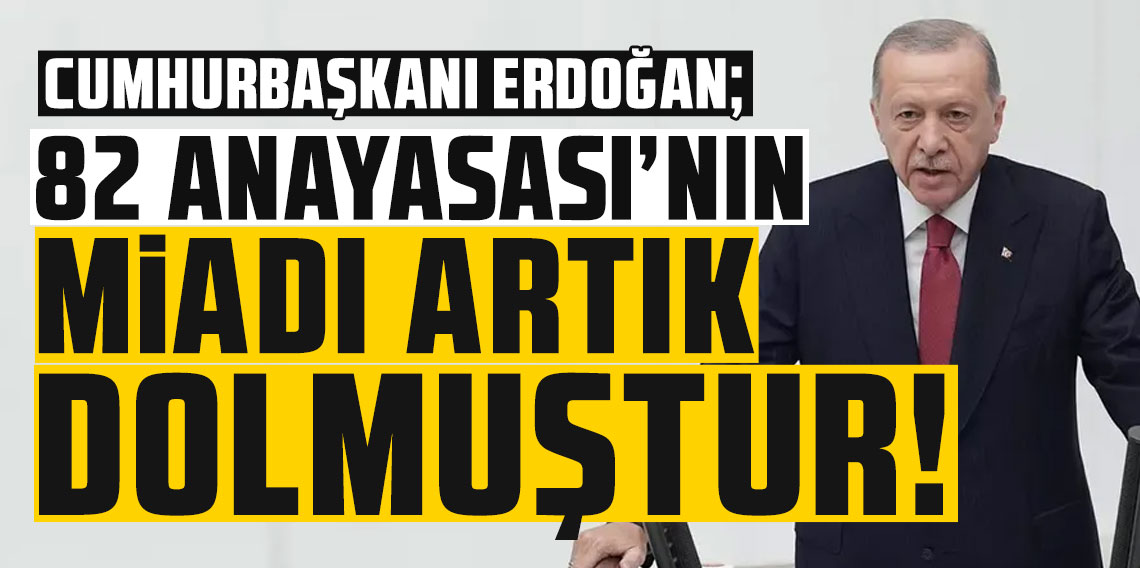 Cumhurbaşkanı Erdoğan: 82 Anayasası'nın miadı artık dolmuştur