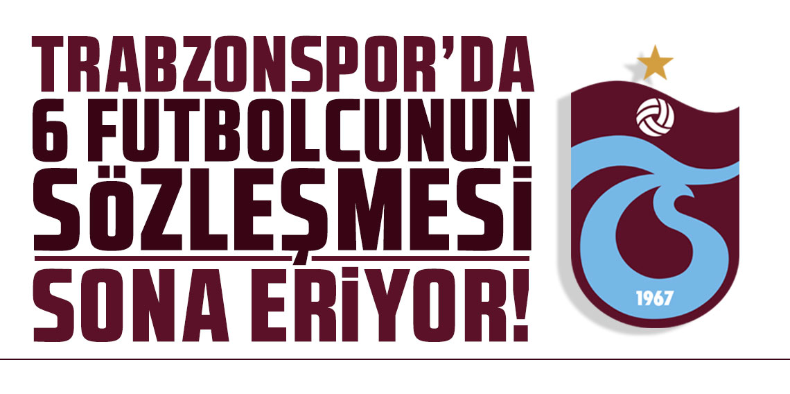 Trabzonspor'da 6 futbolcunun sözleşmesi sona eriyor