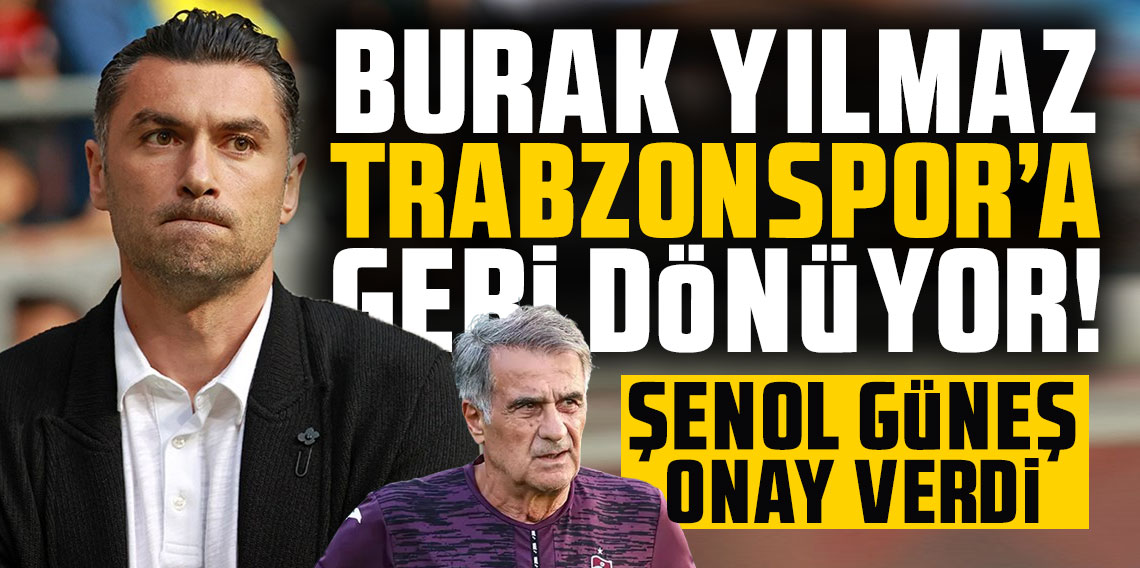 Burak Yılmaz Trabzonspor'a geri dönüyor! Şenol Güneş onay verdi!