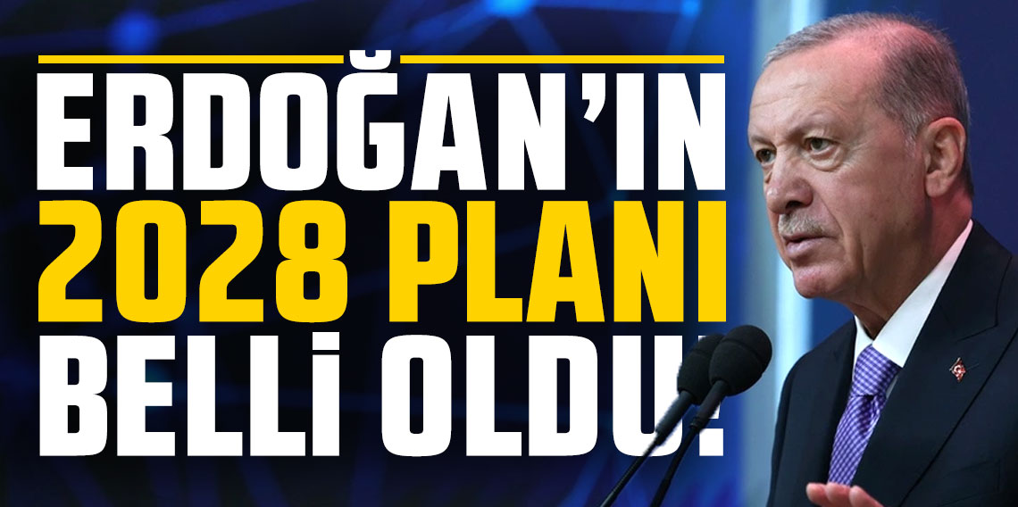 Cumhurbaşkanı Erdoğan'ın 2028 planı belli oldu