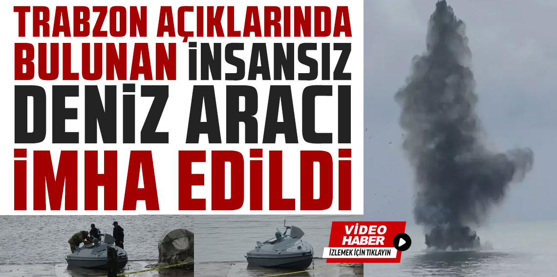 Trabzon açıklarında bulunan insansız deniz aracı böyle imha edildi
