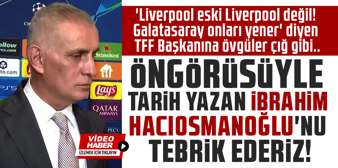 ‘Liverpool eski Liverpool değil! Galatasaray onları yener’ diyen TFF Başkanı Hacıosmanoğlu'na övgüler çığ gibi... ÖNGÖRÜSÜYLE TARİH YAZAN İBRAHİM HACIOSMANOĞLU'NU TEBRİK EDERİZ!