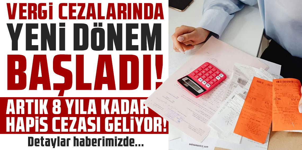 Vergi cezalarında yeni dönem başladı: Artık 8 yıla kadar hapis cezası var