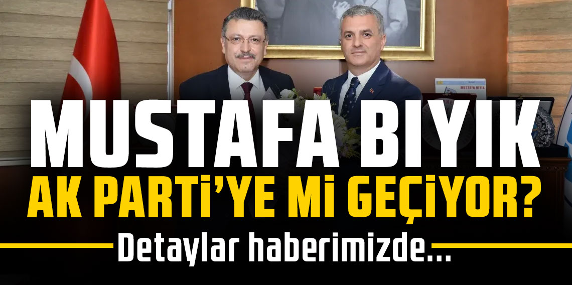 MUSTAFA BIYIK AK PARTİ'YE Mİ GEÇİYOR?