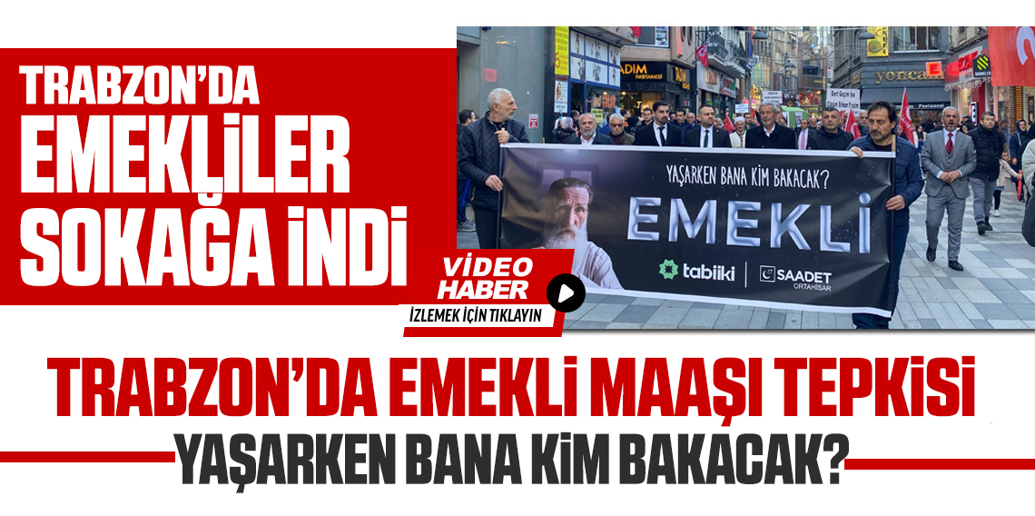 Emekliler Zammı Protesto İçin Trabzon Sokaklarına İndi