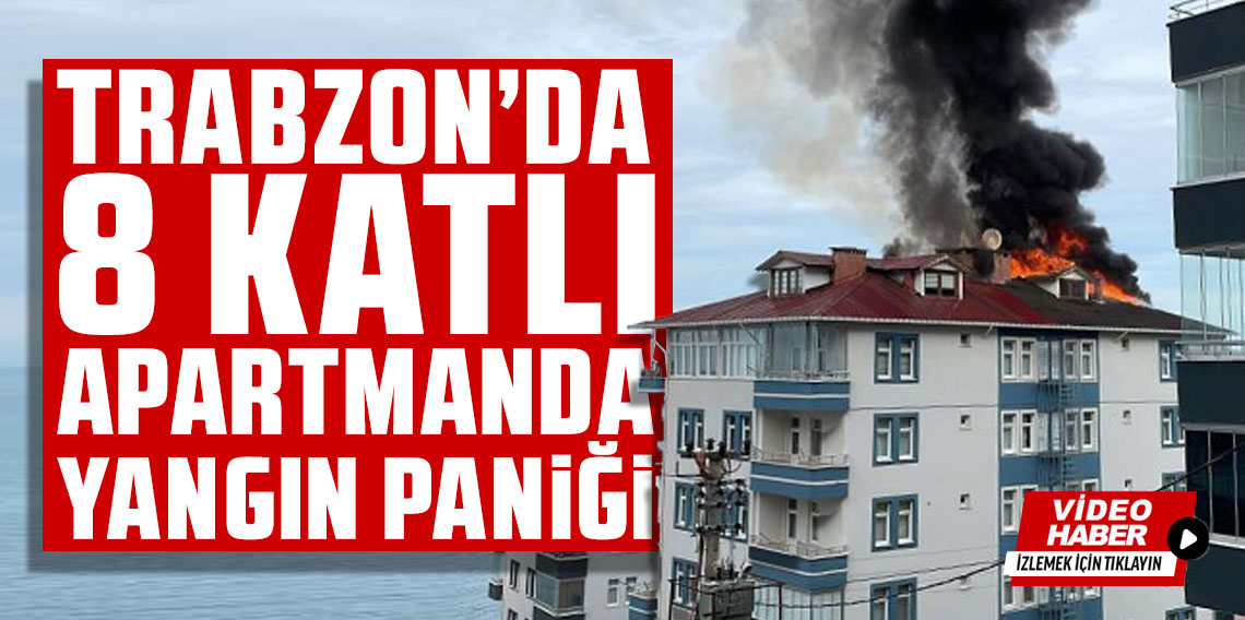 Trabzon'da 8 katlı apartmanda yangın paniği!