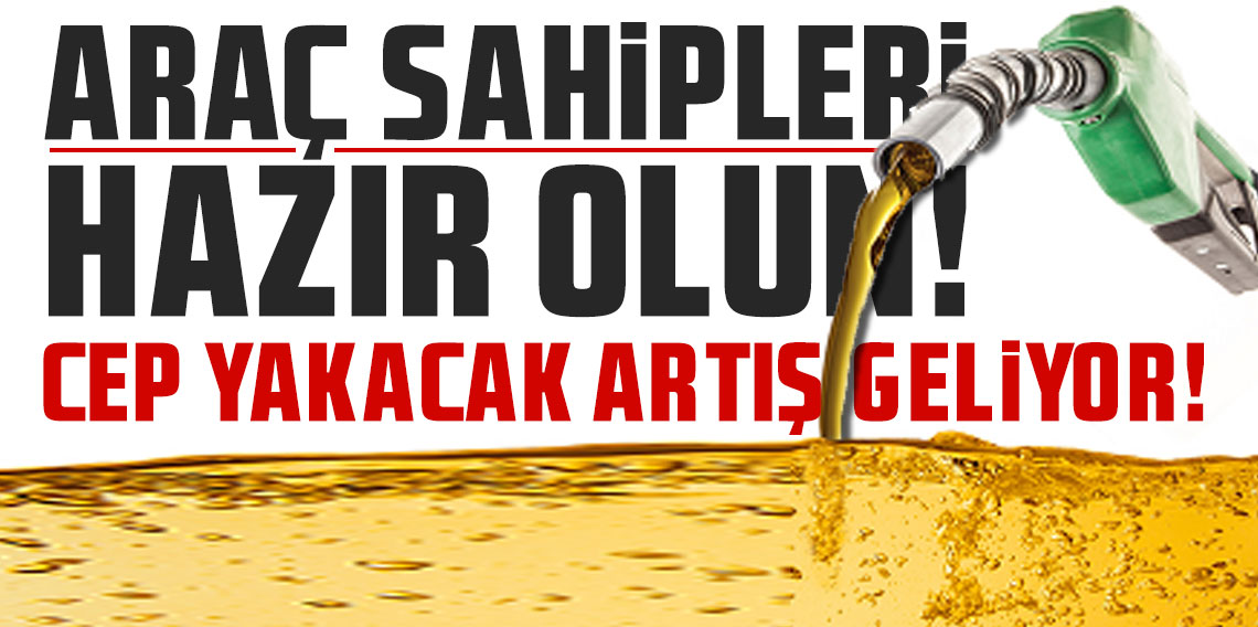 Araç sahipleri hazır olun! Akaryakıt fiyatlarında cep yakacak artış!